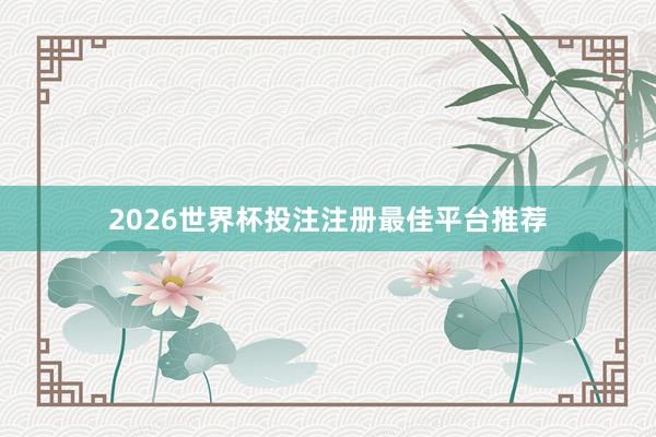 2026世界杯投注注册最佳平台推荐