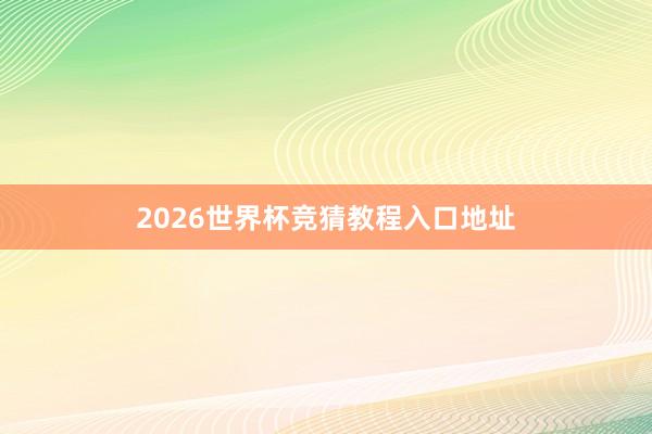 2026世界杯竞猜教程入口地址