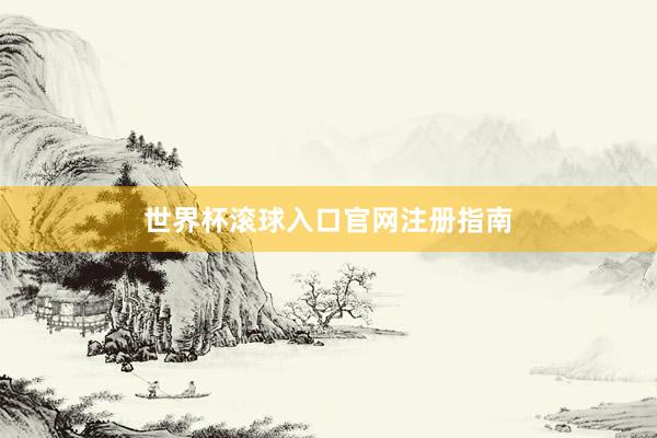 世界杯滚球入口官网注册指南