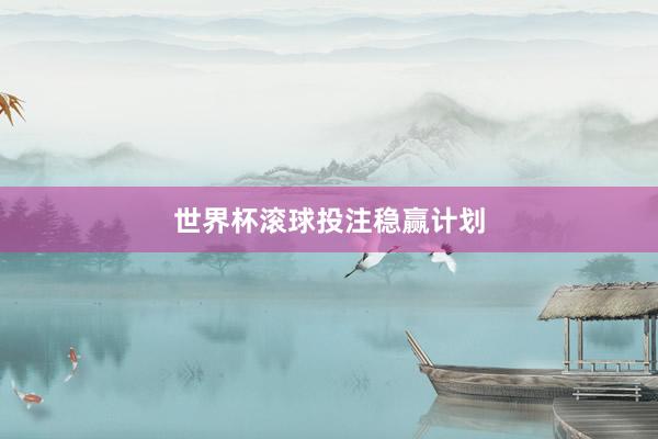 世界杯滚球投注稳赢计划