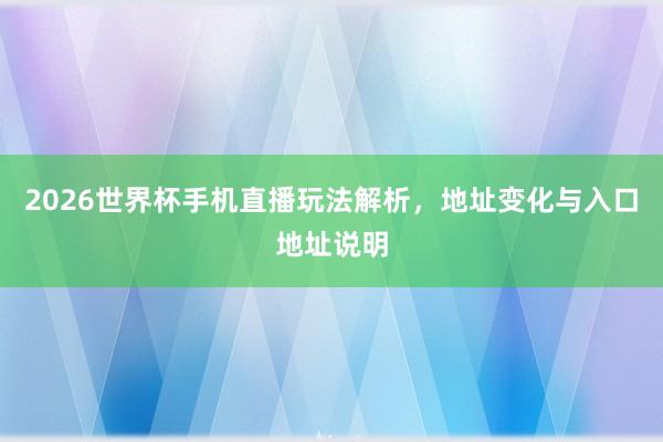 2026世界杯手机直播玩法解析，地址变化与入口地址说明
