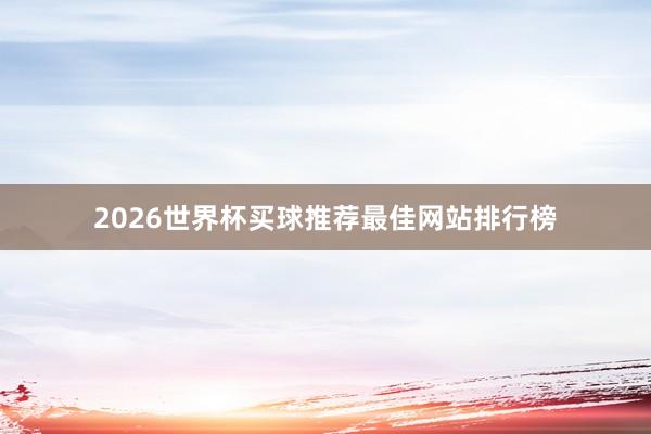 2026世界杯买球推荐最佳网站排行榜