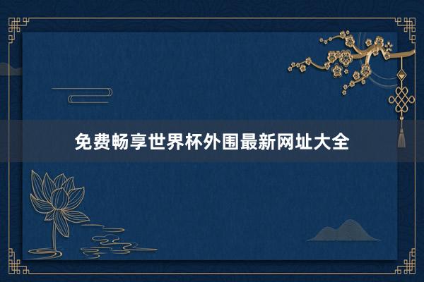 免费畅享世界杯外围最新网址大全
